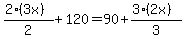 (2(3x))/2+ 120 = 90 + (3(2x))/3