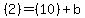  (2) = (10) + b 