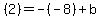  (2) = -(-8) + b 
