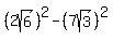 +%282sqrt%28+6+%29%29%5E2+-+%287sqrt%28+3+%29%29%5E2+