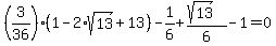 +%283%2F36%29%2A%28+1+-+2%2Asqrt%2813%29+%2B+13+%29++-+1%2F6+%2B+%28+sqrt%2813%29%29%2F6++-+1+=+0+