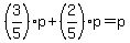 +%283%2F5%29%2Ap+%2B+%282%2F5%29%2Ap+=+p+