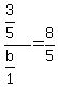 +%283%2F5%29%2F%28b%2F1%29+=+8%2F5+