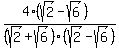  (4(sqrt(2)-sqrt(6))) /
 ( sqrt(2)+sqrt(6) )( sqrt(2)-sqrt(6) ) 