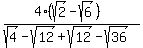  (4(sqrt(2)-sqrt(6))) /
 ( sqrt(4)-sqrt(12)+sqrt(12)-sqrt(36)) 