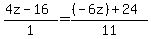 (4z - 16)/1 = ((-6z) + 24)/11