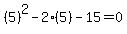 +%285%29%5E2+-2%285%29++-+15+=+0+