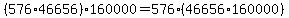 +%28576+%2A+46656%29+%2A+160000+=+576+%2A+%2846656+%2A+160000%29+