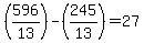 (596/13) - (245/13) = 27 