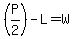 +%28P%2F2%29-L=W+