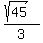  (sqrt(45))/3 