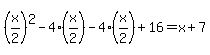 +%28x%2F2%29%5E2+-4%28x%2F2%29+-+4%28x%2F2%29+%2B+16+=+x%2B7+