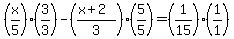 +%28x%2F5%29%283%2F3%29+-+%28%28x%2B2%29%2F3%29%285%2F5%29+=+%281%2F15%29%281%2F1%29+