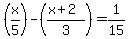+%28x%2F5%29+-+%28%28x%2B2%29%2F3%29+=+1%2F15+