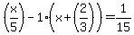 +%28x%2F5%29-1%28x%2B%282%2F3%29%29+=+1%2F15+
