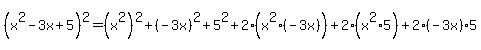 +%28x%5E2+-3x+%2B5%29%5E2=+%28x%5E2%29%5E2+%2B+%28-3x%29%5E2+%2B+5%5E2+%2B+2%28x%5E2%2A%28-3x%29%29+%2B+2%28x%5E2%2A5%29+%2B+2%28-3x%29%2A5