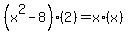 +%28x%5E2-8%29%282%29+=+x%2A%28x%29+