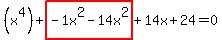 +%28x%5E4%29+%2B+highlight+%28-1x%5E2+-+14x%5E2%29+%2B+14x+%2B+24+=+0+