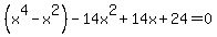 +%28x%5E4-x%5E2%29+-+14x%5E2%2B14x+%2B+24+=+0+