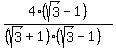    4*(sqrt(3)-1)/((sqrt(3)+1)*(sqrt(3)-1))   
