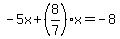 ++-+5x+%2B+%288%2F7%29x+=+-+8