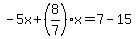 ++-+5x+%2B+%288%2F7%29x+=+7+-+15