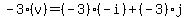   -3(v)=(-3)(-i)+(-3)j