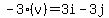   -3(v)=3i-3j