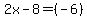  2x - 8 =(- 6) 