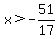 ++x+%3E+-+51%2F17++