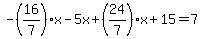 +-%2816%2F7%29x+-+5x+%2B+%2824%2F7%29x+%2B+15+=+7
