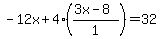  -12x + 4((3x - 8)/1) = 32 