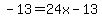 +-13+=+24x+-13+