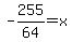 +-255%2F64+=+x+