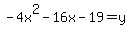 +-4x%5E2-16x-19+=+y+