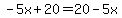 +-5x+%2B+20+=+20+-+5x+