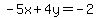 +-5x+%2B+4y+=+-2+