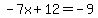 +-7x+%2B+12+=+-9+