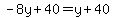  -8y + 40 = y + 40 