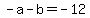 +-a+-+b+=+-12+