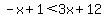 +-x+%2B+1+%3C+3x+%2B+12+