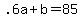+.6a+%2B+b+=+85+