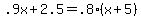 +.9x+%2B+2.5+=+.8%2A%28+x+%2B+5+%29+