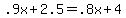 +.9x+%2B+2.5+=+.8x+%2B+4+