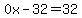  0x - 32 = 32 