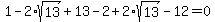 +1+-+2%2Asqrt%2813%29+%2B+13+-+2+%2B+2%2Asqrt%2813%29+-+12+=+0+