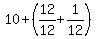  10 + ( 12/12 + 1/12)