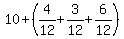  10 + (4/12 + 3/12 + 6/12)
