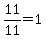 11/11 = 1