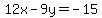 12x - 9y = -15 